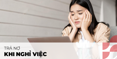 Làm sao để trả nợ khi đã nghỉ việc?