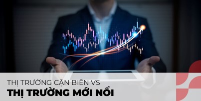 Sự khác biệt giữa thị trường mới nổi và thị trường cận biên